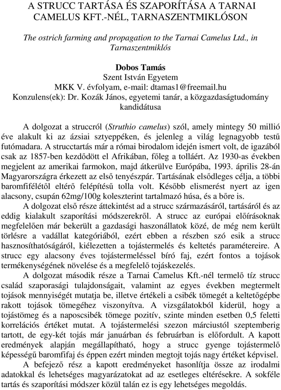 Kozák János, egyetemi tanár, a közgazdaságtudomány kandidátusa A dolgozat a struccról (Struthio camelus) szól, amely mintegy 50 millió éve alakult ki az ázsiai sztyeppéken, és jelenleg a világ