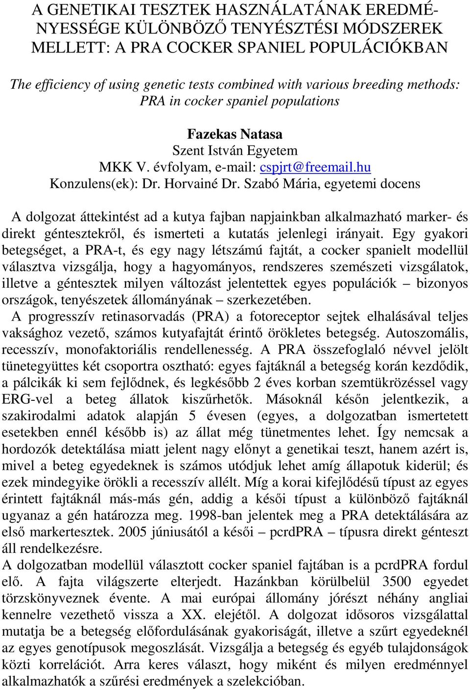 Szabó Mária, egyetemi docens A dolgozat áttekintést ad a kutya fajban napjainkban alkalmazható marker- és direkt géntesztekrıl, és ismerteti a kutatás jelenlegi irányait.