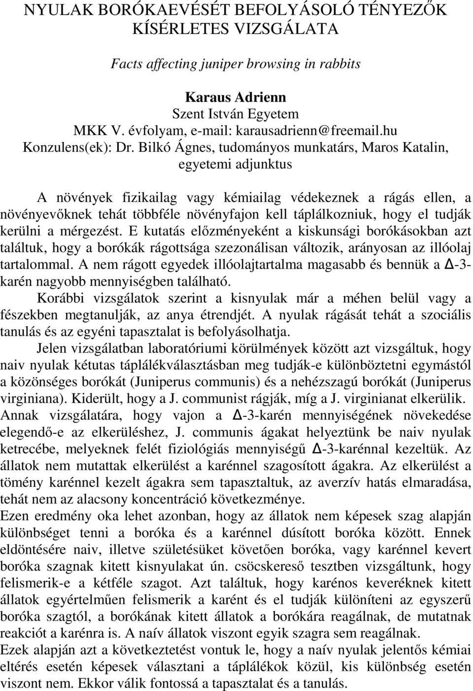 el tudják kerülni a mérgezést. E kutatás elızményeként a kiskunsági borókásokban azt találtuk, hogy a borókák rágottsága szezonálisan változik, arányosan az illóolaj tartalommal.