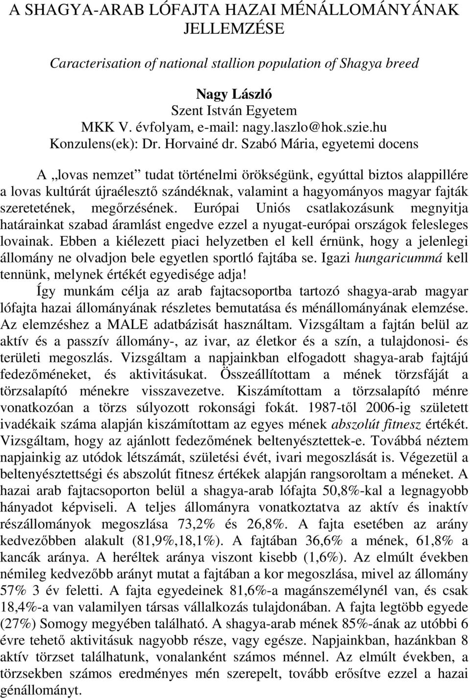 Szabó Mária, egyetemi docens A lovas nemzet tudat történelmi örökségünk, egyúttal biztos alappillére a lovas kultúrát újraélesztı szándéknak, valamint a hagyományos magyar fajták szeretetének,