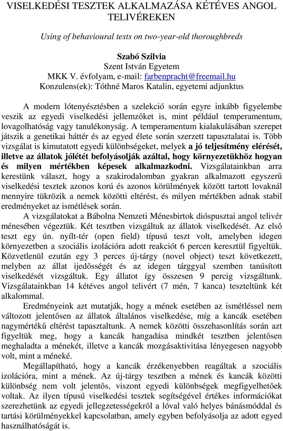 lovagolhatóság vagy tanulékonyság. A temperamentum kialakulásában szerepet játszik a genetikai háttér és az egyed élete során szerzett tapasztalatai is.