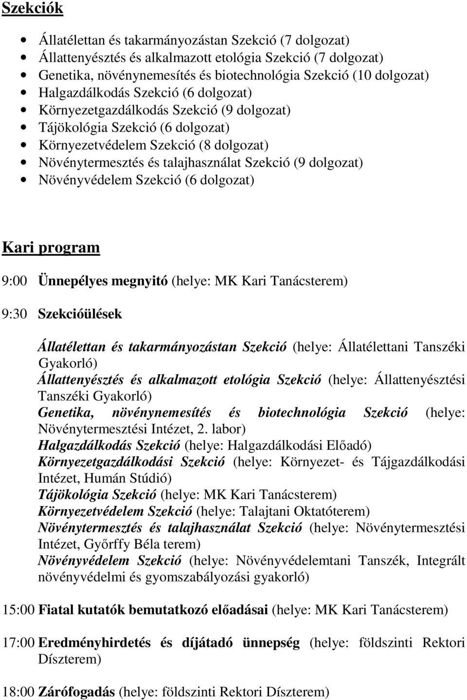 dolgozat) Növényvédelem Szekció (6 dolgozat) Kari program 9:00 Ünnepélyes megnyitó (helye: MK Kari Tanácsterem) 9:30 Szekcióülések Állatélettan és takarmányozástan Szekció (helye: Állatélettani