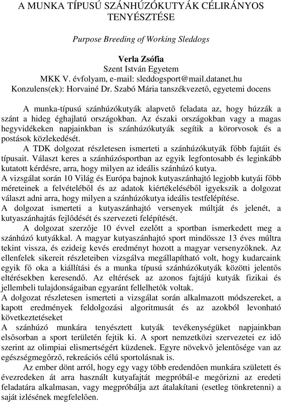 Az északi országokban vagy a magas hegyvidékeken napjainkban is szánhúzókutyák segítik a körorvosok és a postások közlekedését.