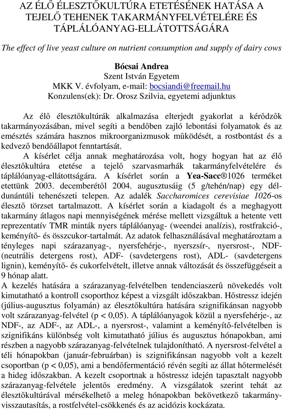 Orosz Szilvia, egyetemi adjunktus Az élı élesztıkultúrák alkalmazása elterjedt gyakorlat a kérıdzık takarmányozásában, mivel segíti a bendıben zajló lebontási folyamatok és az emésztés számára