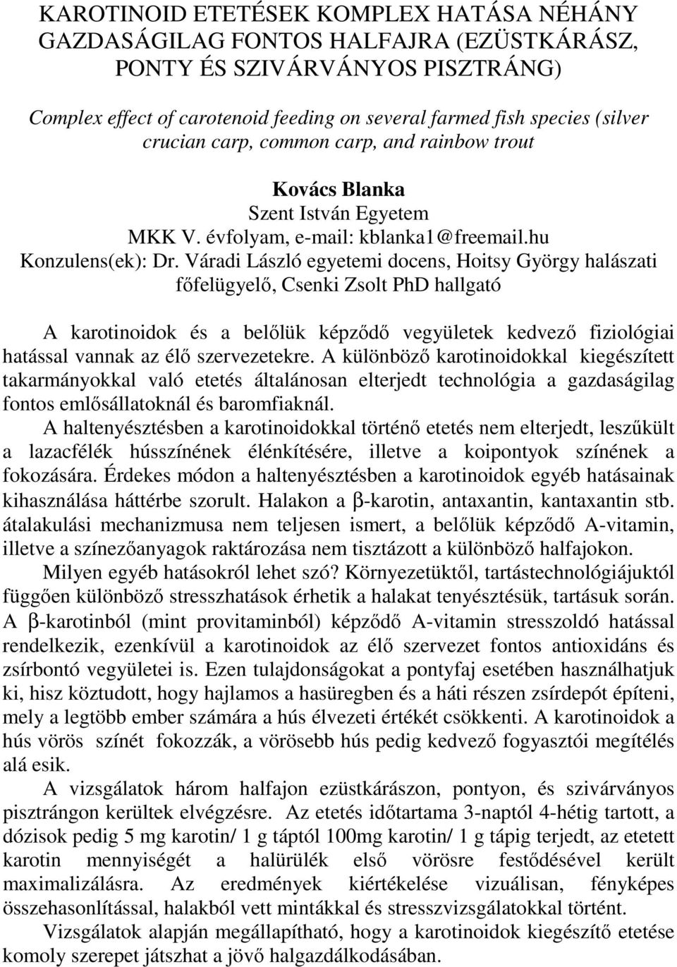 Váradi László egyetemi docens, Hoitsy György halászati fıfelügyelı, Csenki Zsolt PhD hallgató A karotinoidok és a belılük képzıdı vegyületek kedvezı fiziológiai hatással vannak az élı szervezetekre.