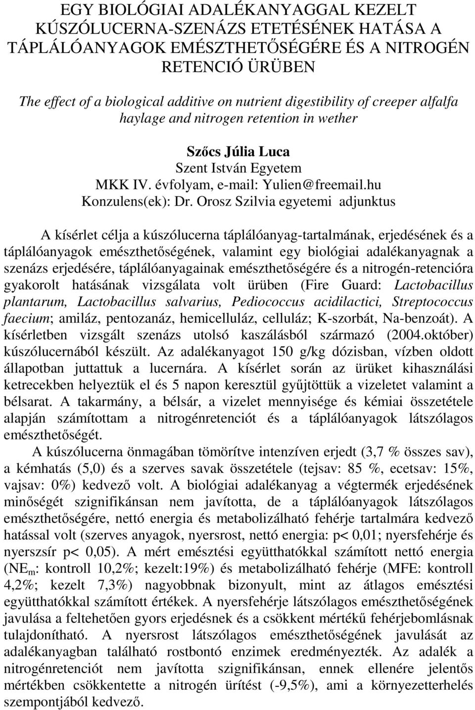 Orosz Szilvia egyetemi adjunktus A kísérlet célja a kúszólucerna táplálóanyag-tartalmának, erjedésének és a táplálóanyagok emészthetıségének, valamint egy biológiai adalékanyagnak a szenázs
