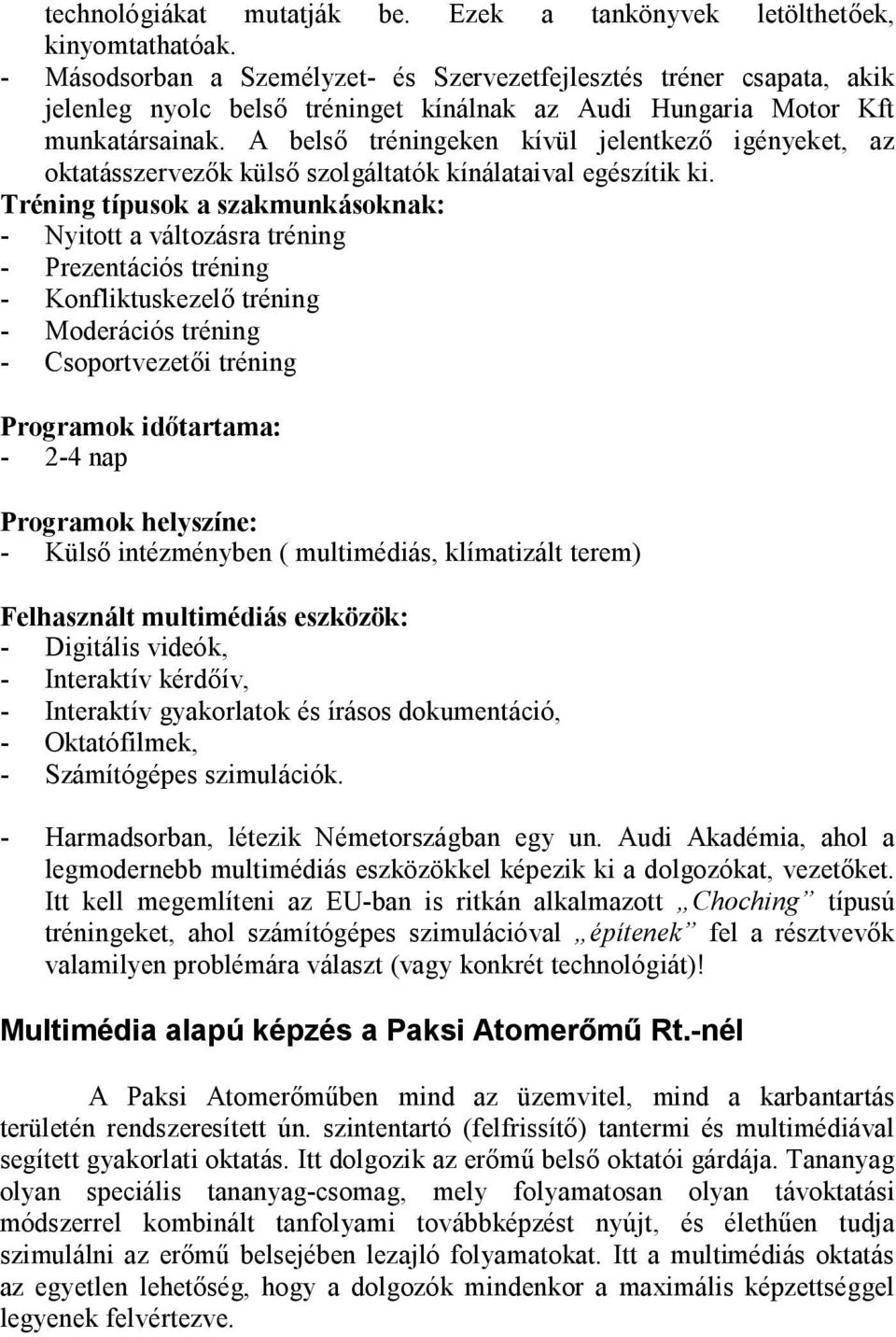 A belső tréningeken kívül jelentkező igényeket, az oktatásszervezők külső szolgáltatók kínálataival egészítik ki.