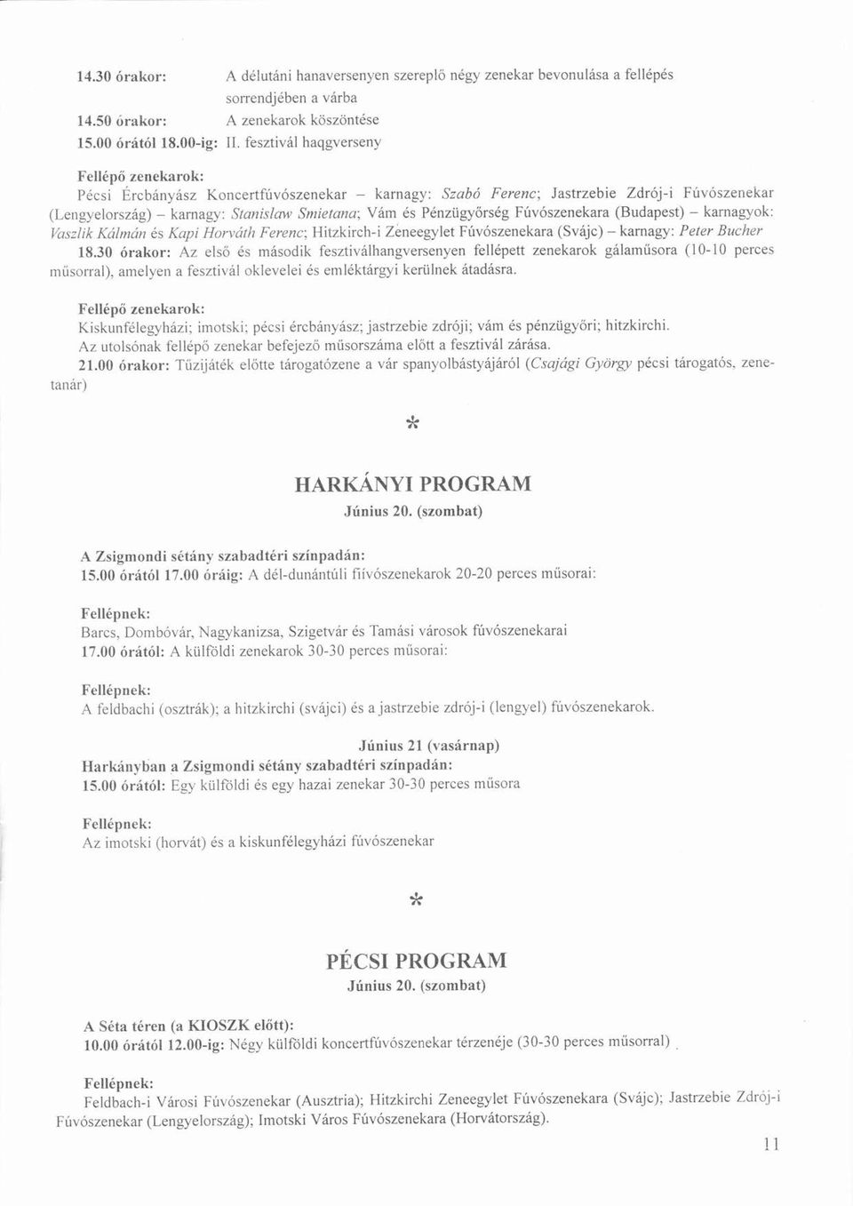 etana;vámá s Pnzügyőrsg ő Fúvószenekara ú ó (Budapest) - karnagyok: Vaszlik Kálmáná s Kapí Horváth á Ferenc; Hitzkirch-i Zeneegylet Fúvószenekara ú ó (Svájc) á - karnagy: Peter Bucher 18.