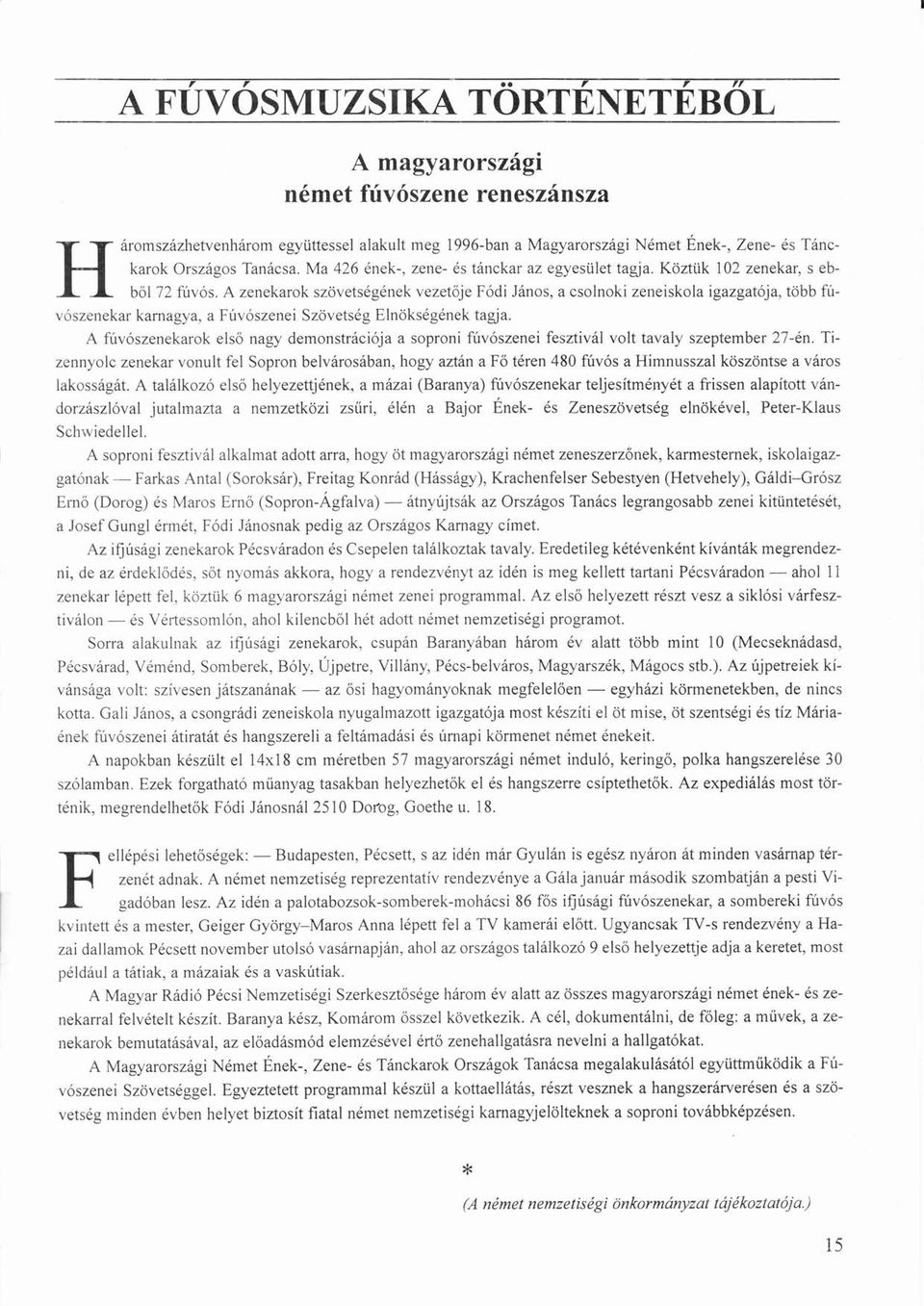 ű ó A zenekarok szövetsgnek ö vezetője ö Fódi ó János, á a csolnoki Zeneiskola igazgatója, ő többö fú-vószenekaró kamagya, a Fúvószeneiú ó Szövetsg ö Elnöksgnek ö tagja.
