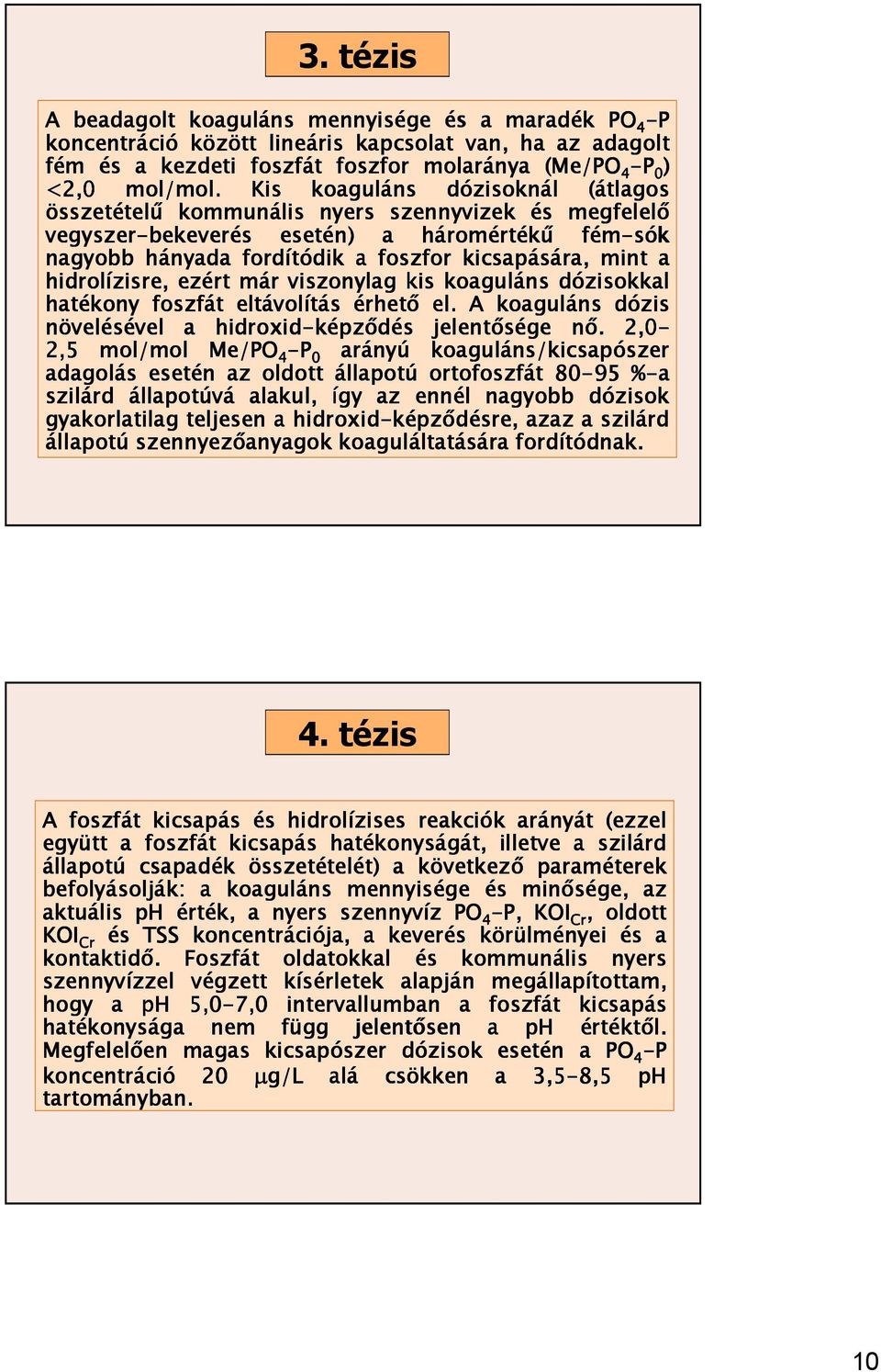 hidrolízisre, ezért már viszonylag kis koaguláns dózisokkal hatékony foszfát eltávolítás érhetı el. A koaguláns dózis növelésével a hidroxid-képzıdés jelentısége nı.