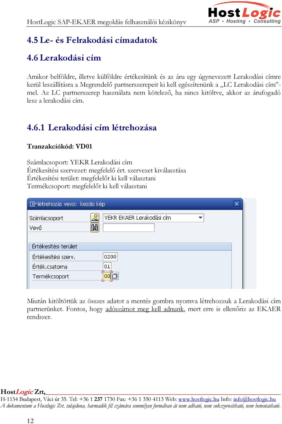 cím - mel. Az LC partnerszerep használata nem kötelező, ha nincs kitöltve, akkor az árufogadó lesz a lerakodási cím. 4.6.