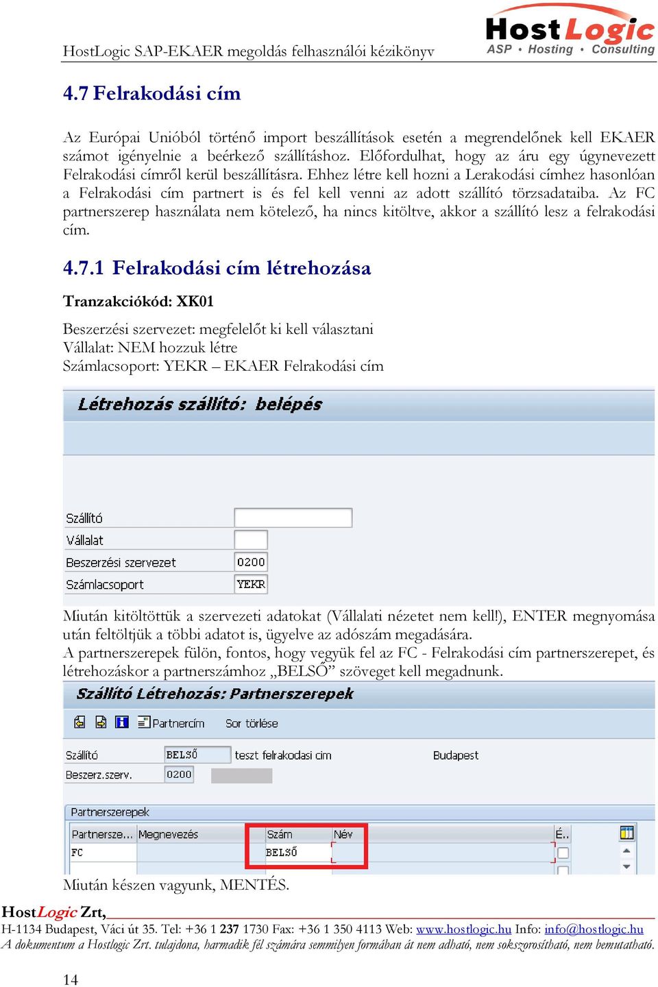 Ehhez létre kell hozni a Lerakodási címhez hasonlóan a Felrakodási cím partnert is és fel kell venni az adott szállító törzsadataiba.