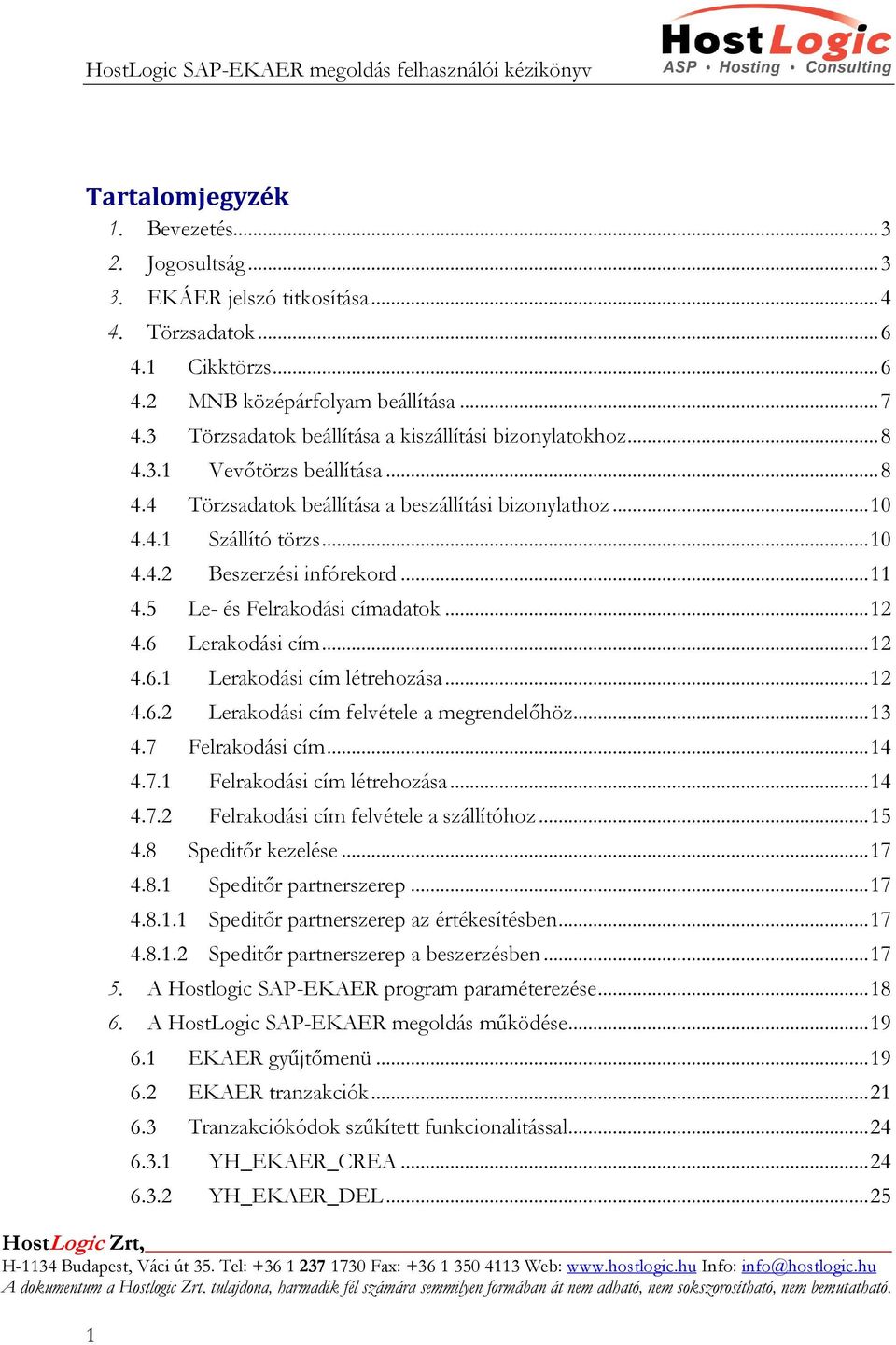 .. 11 4.5 Le- és Felrakodási címadatok... 12 4.6 Lerakodási cím... 12 4.6.1 Lerakodási cím létrehozása... 12 4.6.2 Lerakodási cím felvétele a megrendelőhöz... 13 4.7 Felrakodási cím... 14 4.7.1 Felrakodási cím létrehozása.