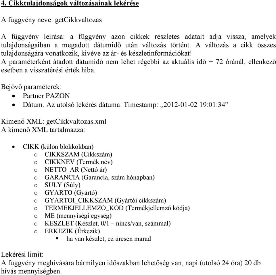 A paraméterként átadott dátumidő nem lehet régebbi az aktuális idő + 72 óránál, ellenkező esetben a visszatérési érték hiba. Dátum. Az utolsó lekérés dátuma.