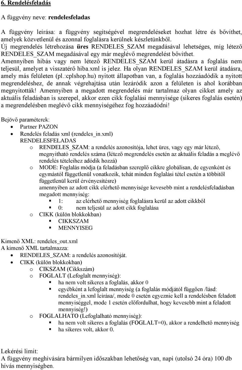 Amennyiben hibás vagy nem létező RENDELES_SZAM kerül átadásra a foglalás nem teljesül, amelyet a visszatérő hiba.xml is jelez. Ha olyan RENDELES_SZAM kerül átadásra, amely más felületen (pl.:cplshop.