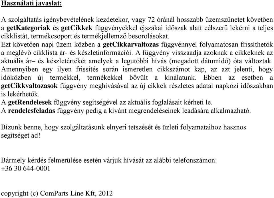 A függvény visszaadja azoknak a cikkeknek az aktuális ár és készletértékét amelyek a legutóbbi hívás (megadott dátumidő) óta változtak.