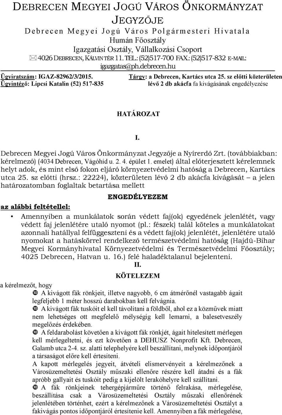 sz előtti közterületen lévő 2 db akácfa fa kivágásának engedélyezése HATÁROZAT I. Debrecen Megyei Jogú Város Önkormányzat Jegyzője a Nyírerdő Zrt. (továbbiakban: kérelmező) (4034 Debrecen, Vágóhíd u.