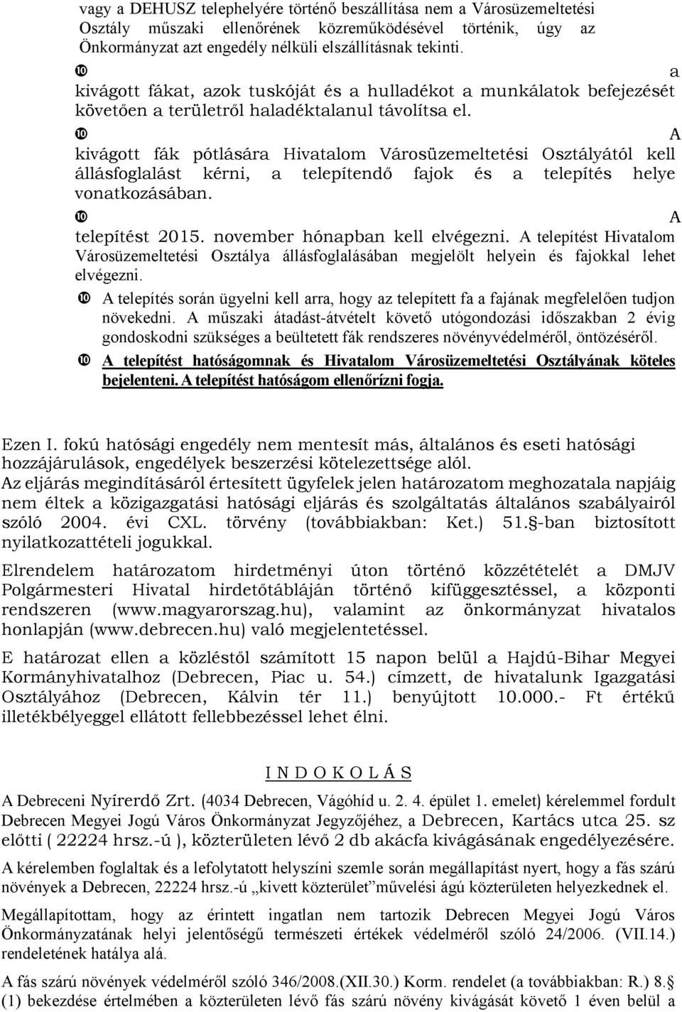 A kivágott fák pótlására Hivatalom Városüzemeltetési Osztályától kell állásfoglalást kérni, a telepítendő fajok és a telepítés helye vonatkozásában. A telepítést 2015.