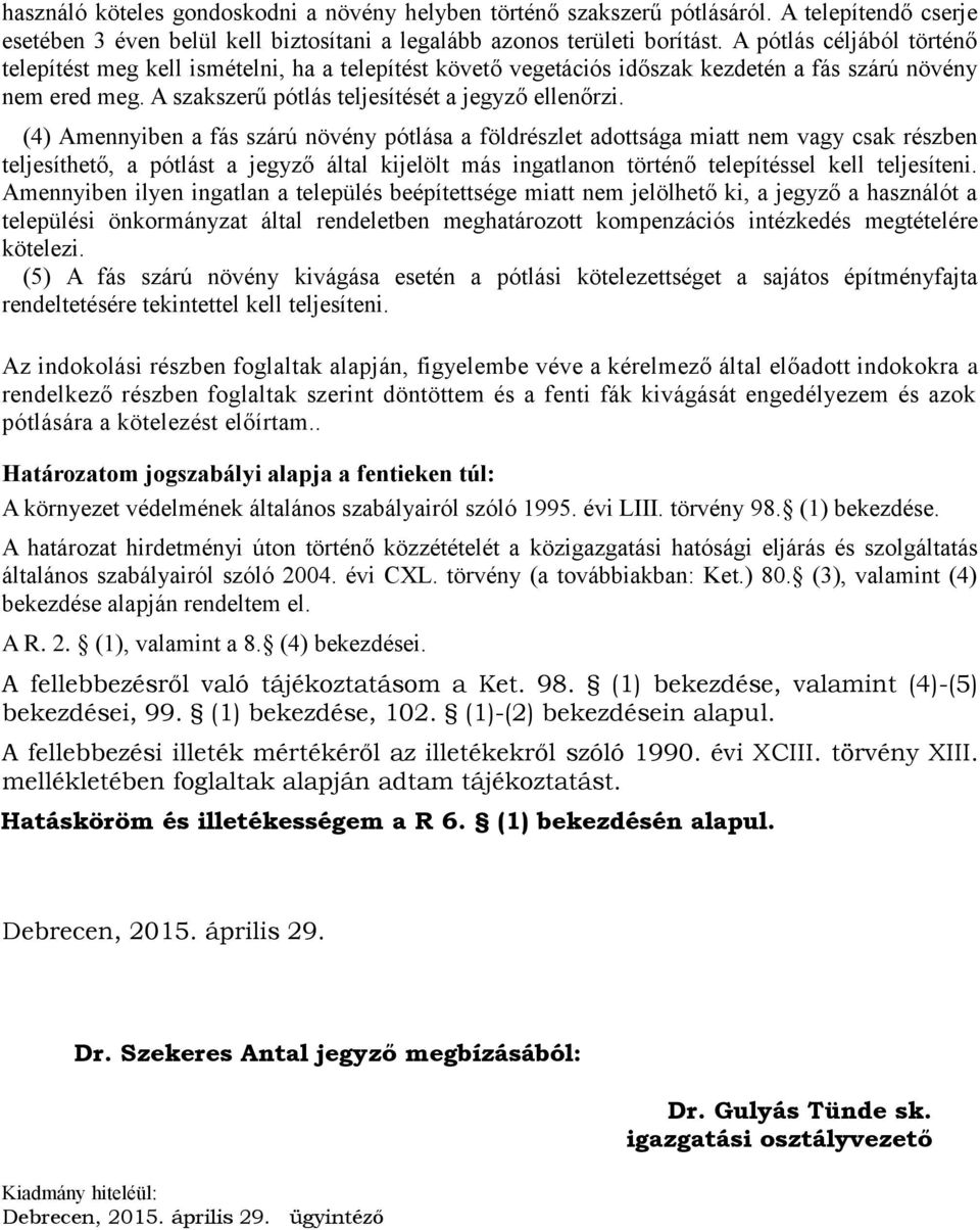 (4) Amennyiben a fás szárú növény pótlása a földrészlet adottsága miatt nem vagy csak részben teljesíthető, a pótlást a jegyző által kijelölt más ingatlanon történő telepítéssel kell teljesíteni.