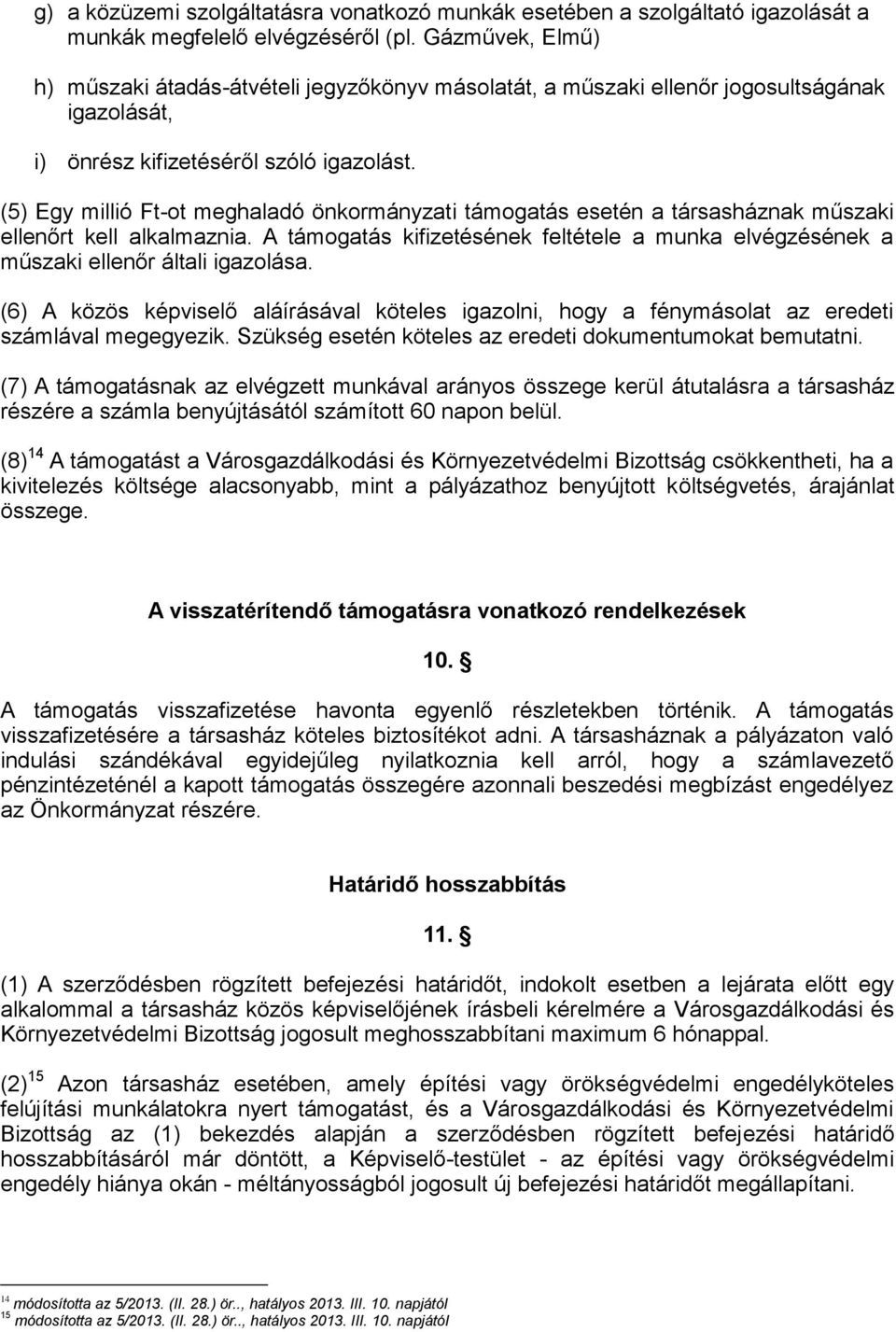 (5) Egy millió Ft-ot meghaladó önkormányzati támogatás esetén a társasháznak műszaki ellenőrt kell alkalmaznia.