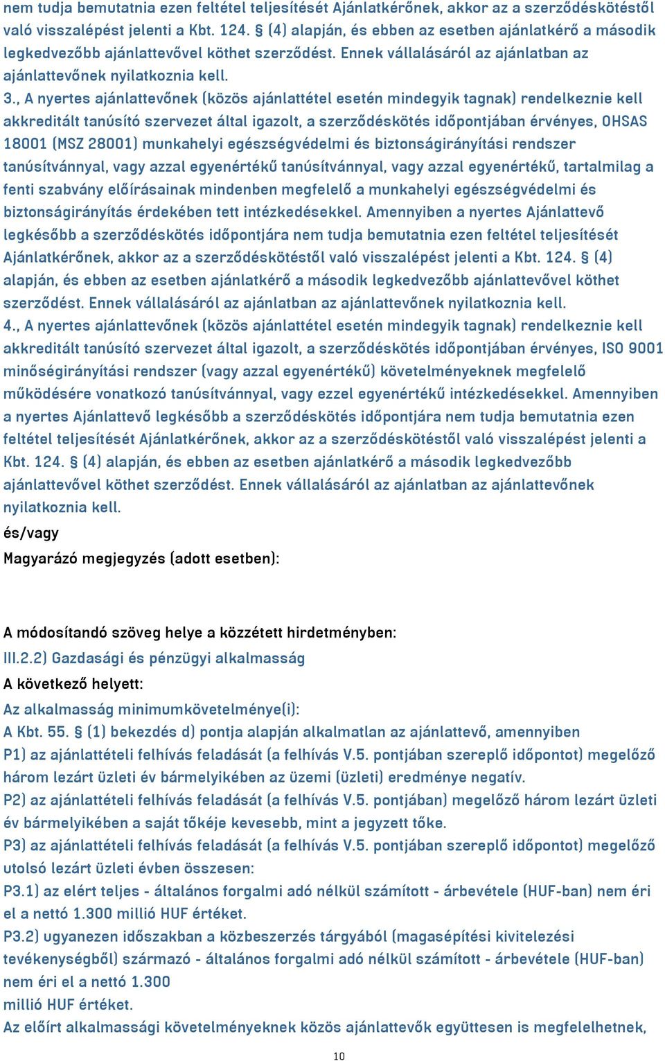 , A nyertes ajánlattevőnek (közös ajánlattétel esetén mindegyik tagnak) rendelkeznie kell akkreditált tanúsító szervezet által igazolt, a szerződéskötés időpontjában érvényes, OHSAS 18001 (MSZ 28001)