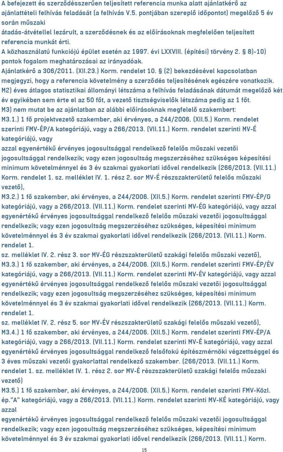 A közhasználatú funkciójú épület esetén az 1997. évi LXXVIII. (építési) törvény 2. 8)-10) pontok fogalom meghatározásai az irányadóak. Ajánlatkérő a 306/2011. (XII.23.) Korm. rendelet 10.