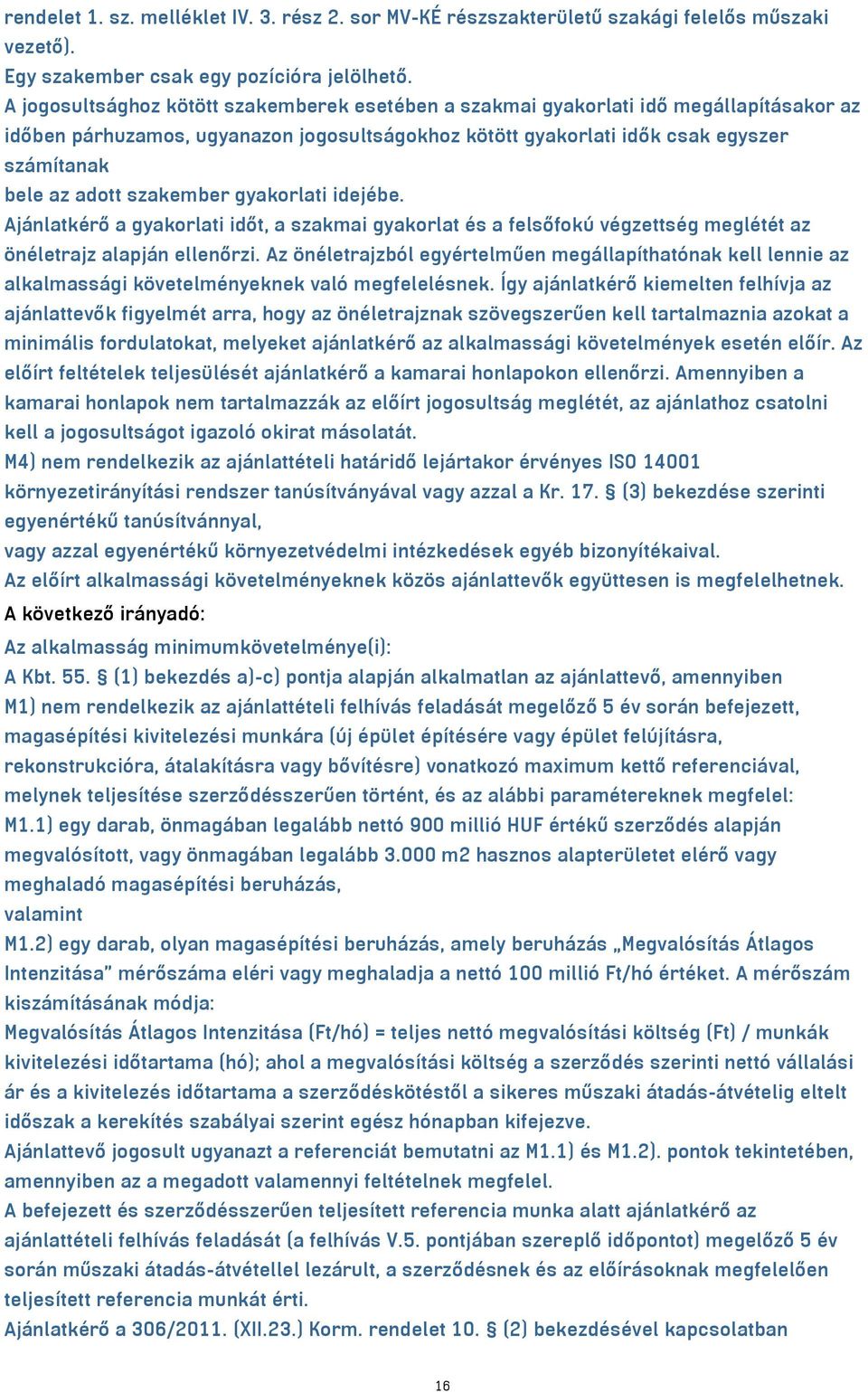 szakember gyakorlati idejébe. Ajánlatkérő a gyakorlati időt, a szakmai gyakorlat és a felsőfokú végzettség meglétét az önéletrajz alapján ellenőrzi.