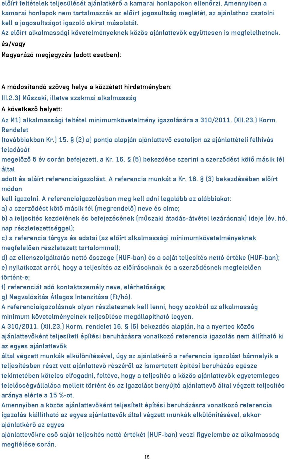 Az előírt alkalmassági követelményeknek közös ajánlattevők együttesen is megfelelhetnek. és/vagy Magyarázó megjegyzés (adott esetben): A módosítandó szöveg helye a közzétett hirdetményben: III.2.