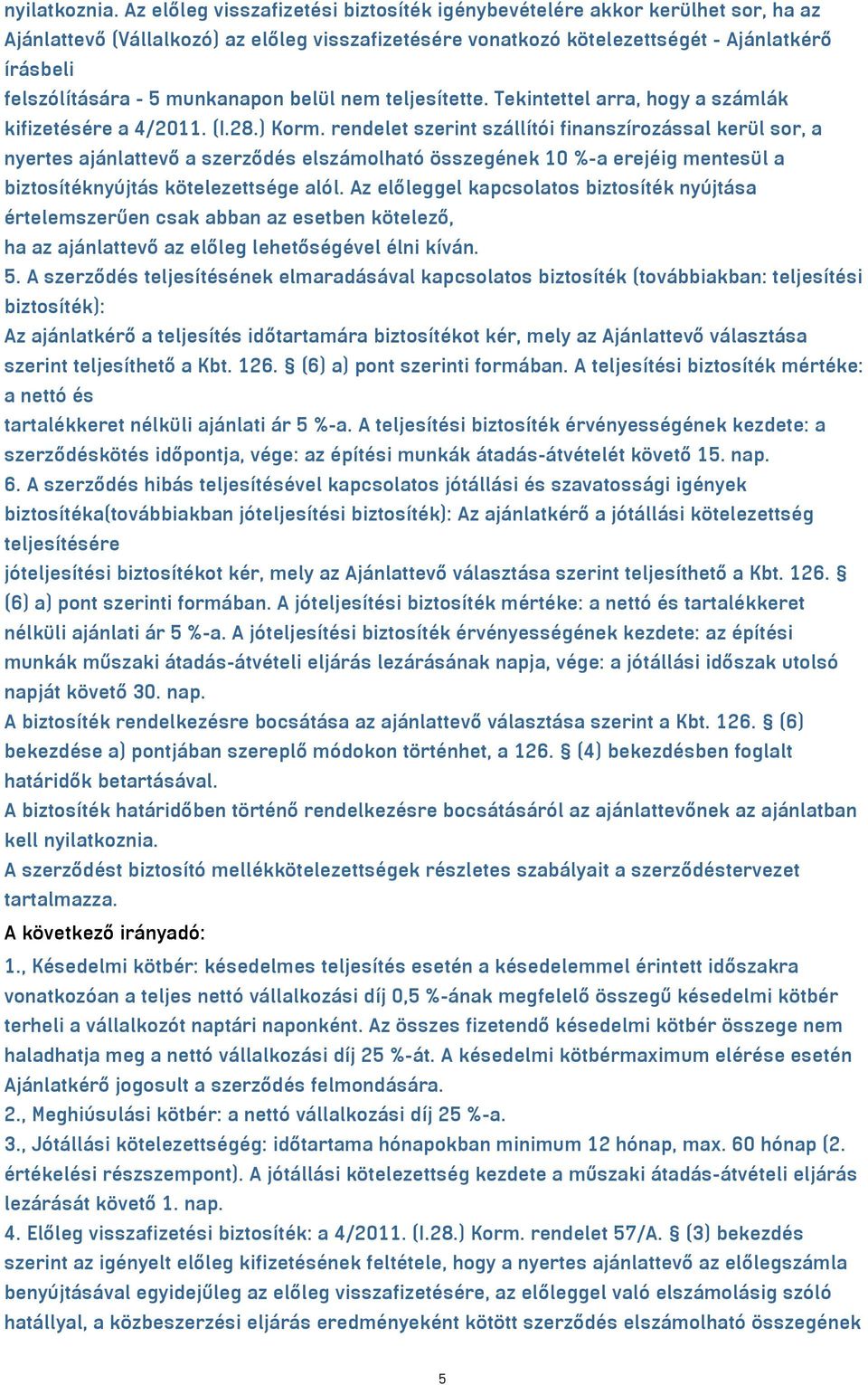 munkanapon belül nem teljesítette. Tekintettel arra, hogy a számlák kifizetésére a 4/2011. (I.28.) Korm.