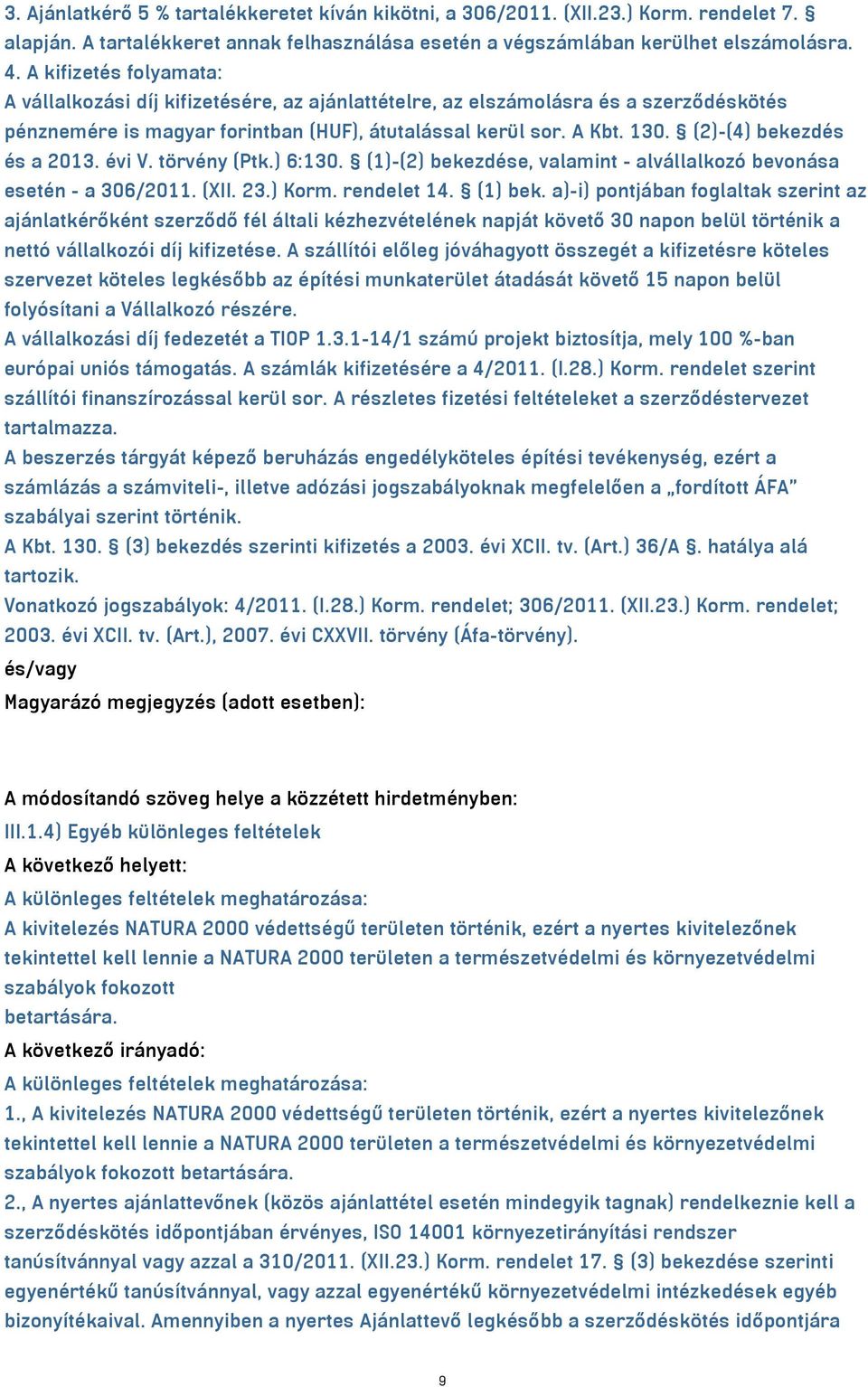 (2)-(4) bekezdés és a 2013. évi V. törvény (Ptk.) 6:130. (1)-(2) bekezdése, valamint - alvállalkozó bevonása esetén - a 306/2011. (XII. 23.) Korm. rendelet 14. (1) bek.