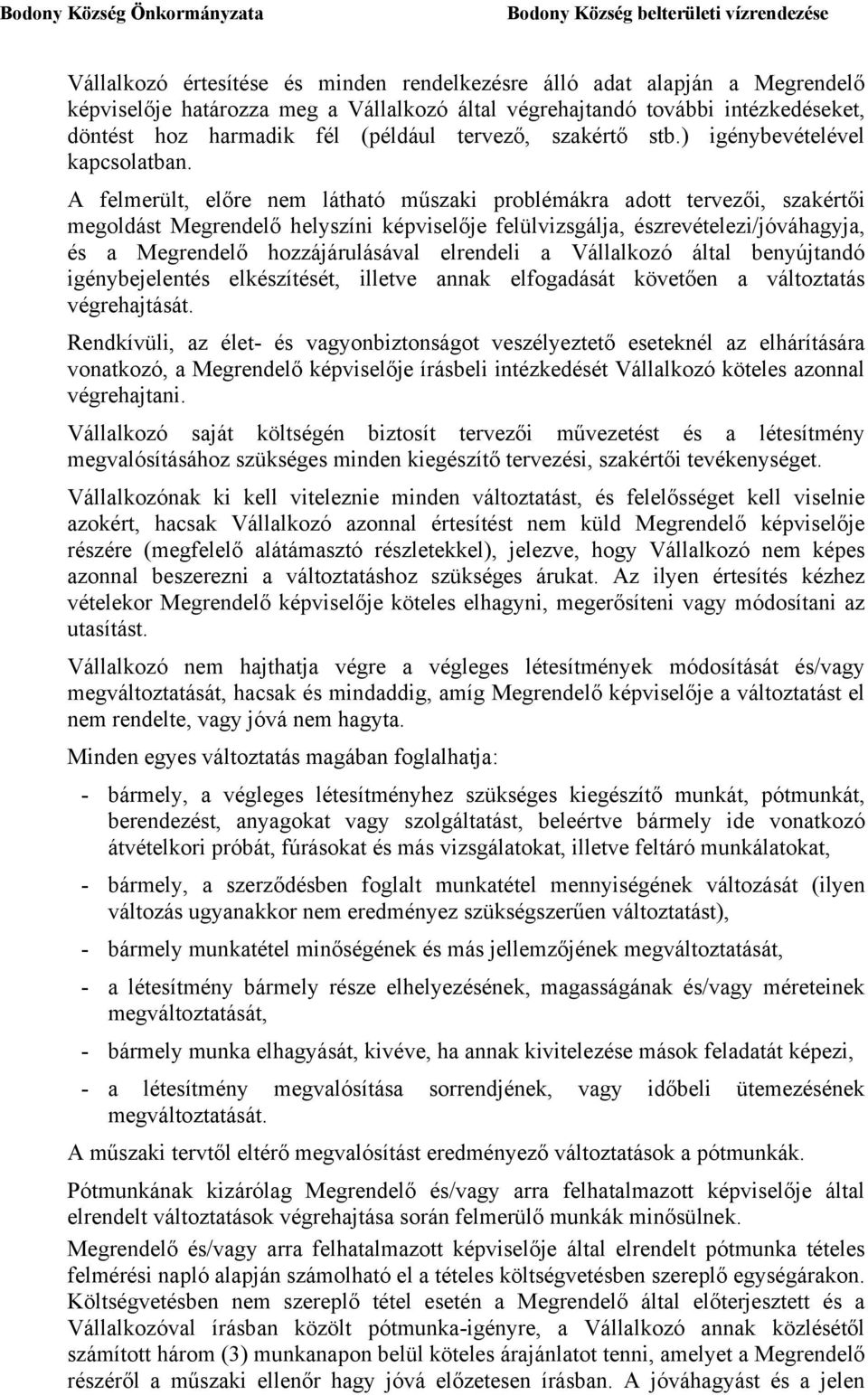 A felmerült, előre nem látható műszaki problémákra adott tervezői, szakértői megoldást Megrendelő helyszíni képviselője felülvizsgálja, észrevételezi/jóváhagyja, és a Megrendelő hozzájárulásával