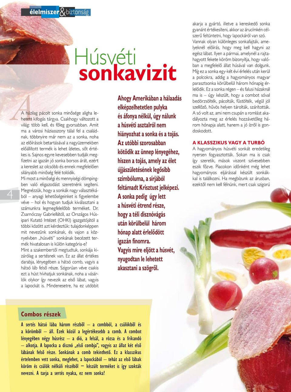 Sajnos egyre kevesebben tudják megfizetni az igazán jó sonka borsos árát, ezért a kereslet az olcsóbb és ennek megfelelôen silányabb minôség felé tolódik.