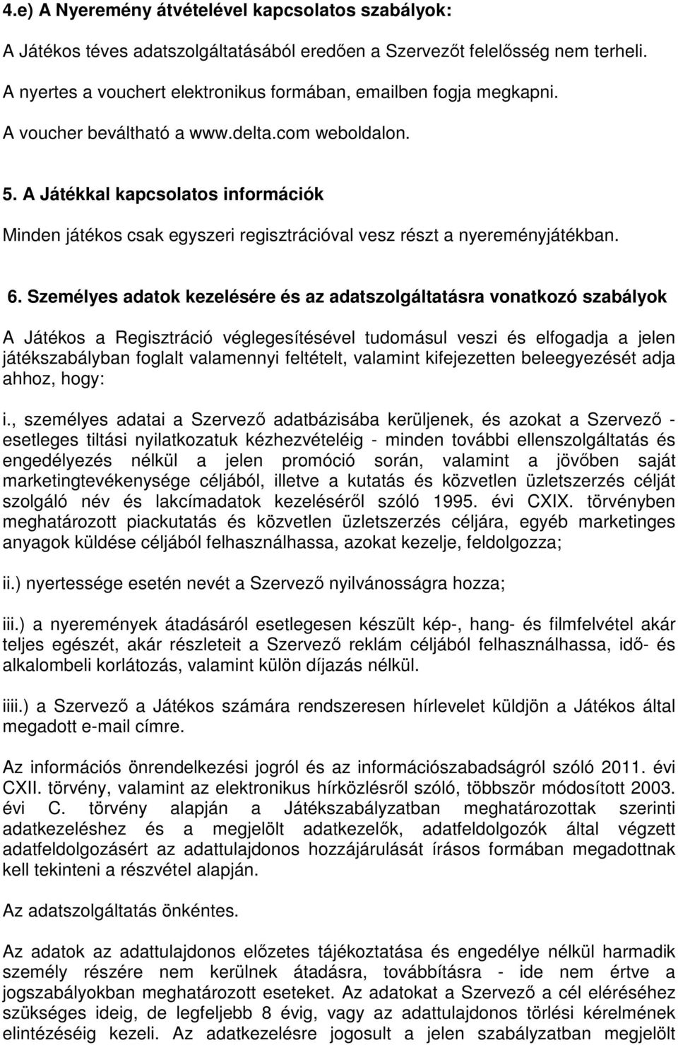 A Játékkal kapcsolatos információk Minden játékos csak egyszeri regisztrációval vesz részt a nyereményjátékban. 6.