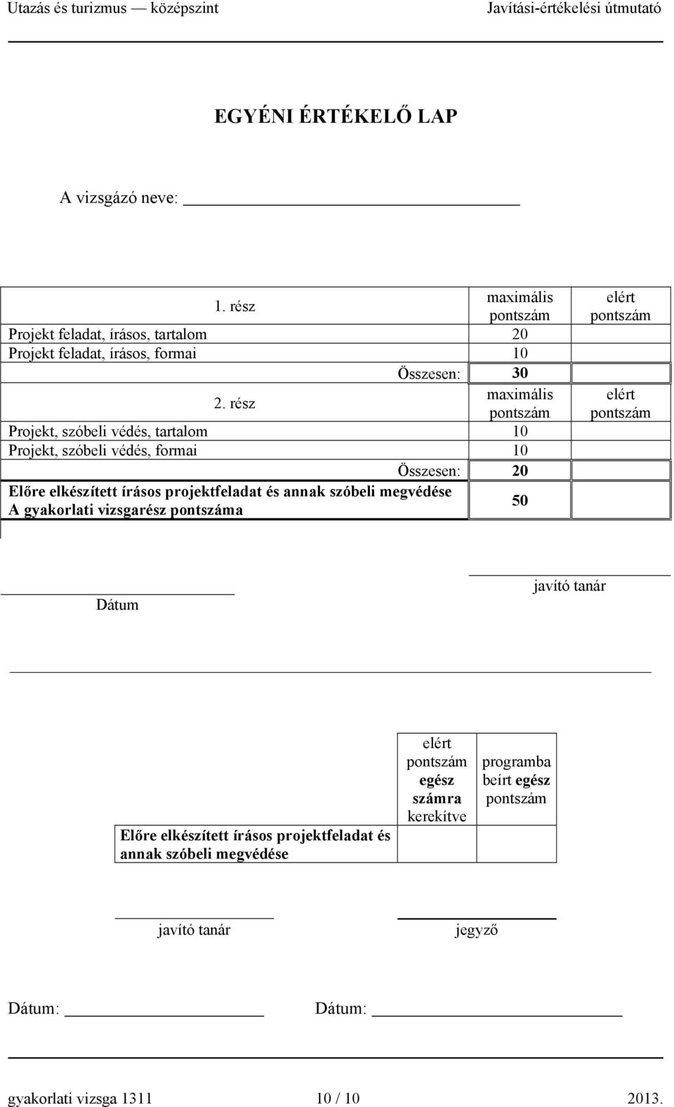 rész maximális Projekt, szóbeli védés, tartalom 10 Projekt, szóbeli védés, formai 10 Összesen: 20 Előre elkészített írásos projektfeladat