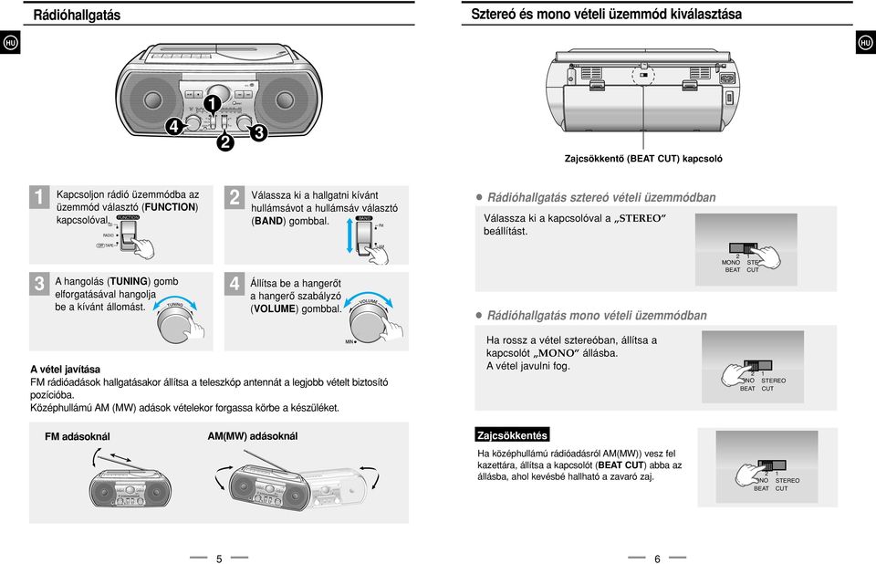 5 60 70 80 00 0 0 60 x0khz OFF TAPE Rádióhallgatás Sztereó és mono vételi üzemmód kiválasztása Zajcsökkentô (BEAT CUT) kapcsoló Kapcsoljon rádió üzemmódba az üzemmód választó () kapcsolóval.