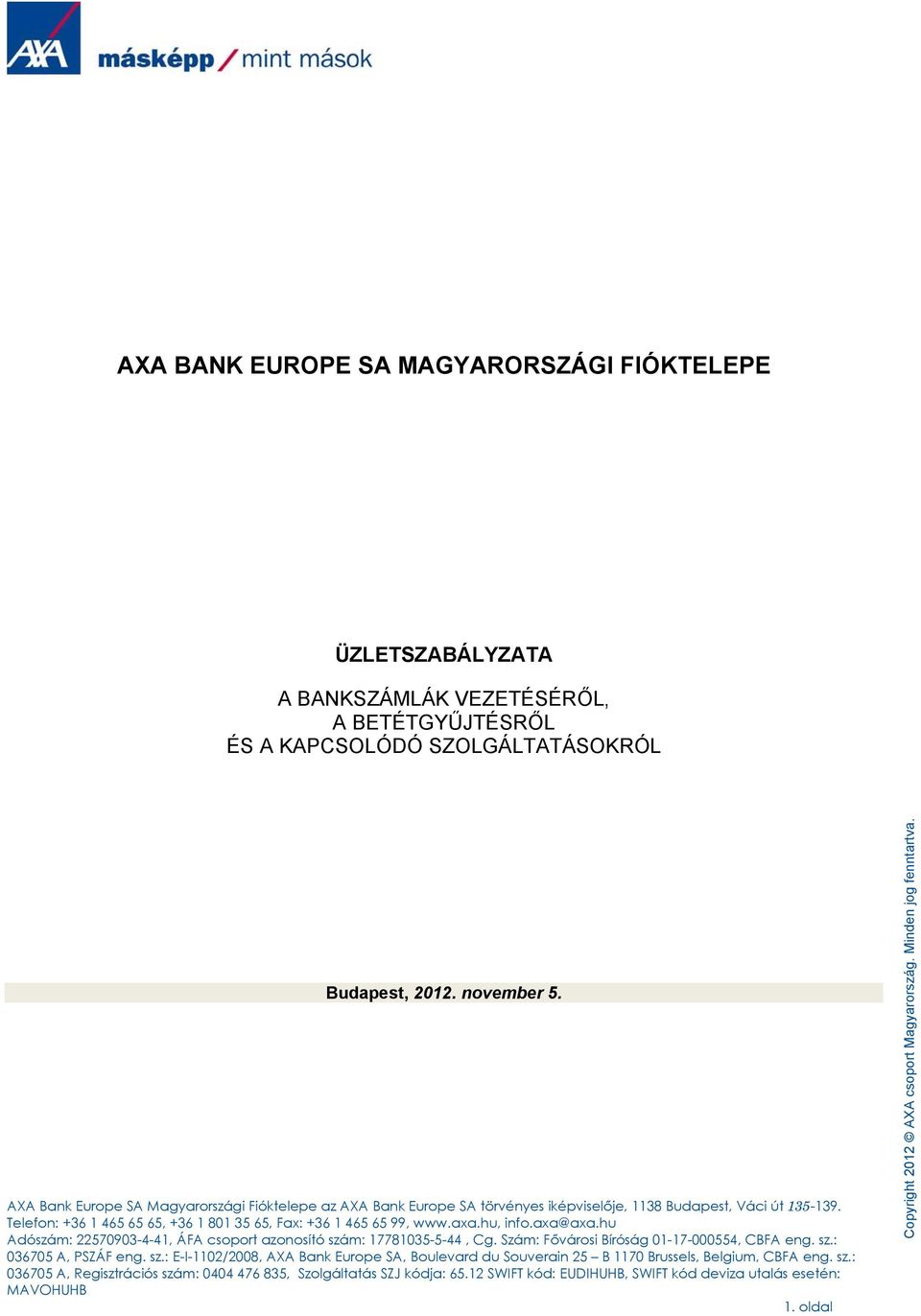 hu, info.axa@axa.hu Adószám: 22570903-4-41, ÁFA csoport azonosító szám: 17781035-5-44, Cg. Szám: Fővárosi Bíróság 01-17-000554, CBFA eng. sz.: 036705 A, PSZÁF eng. sz.: E-I-1102/2008, AXA Bank Europe SA, Boulevard du Souverain 25 B 1170 Brussels, Belgium, CBFA eng.