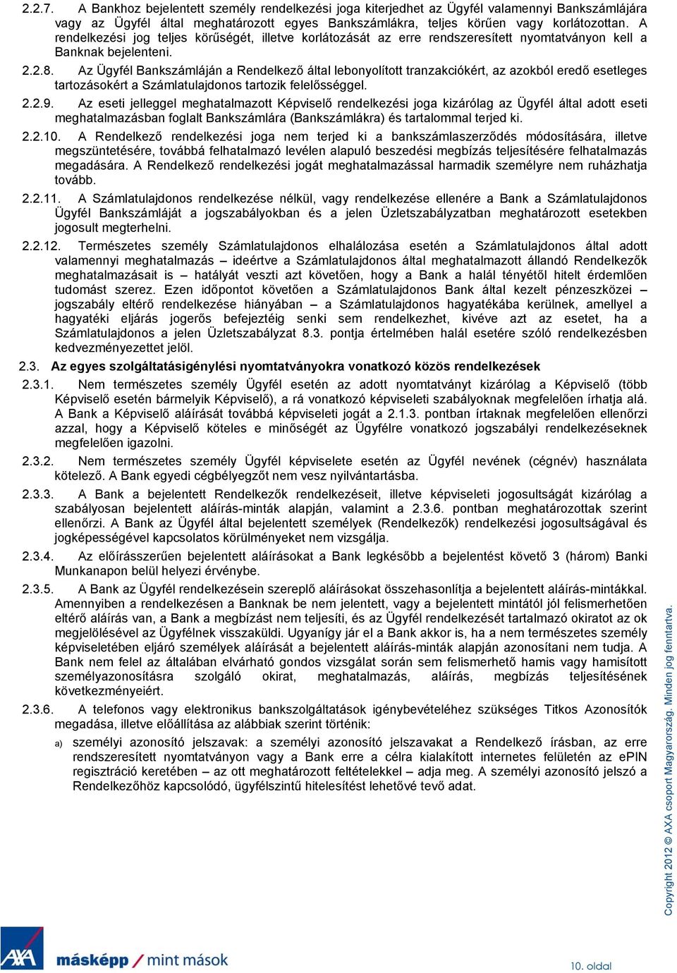 Az Ügyfél Bankszámláján a Rendelkező által lebonyolított tranzakciókért, az azokból eredő esetleges tartozásokért a Számlatulajdonos tartozik felelősséggel. 2.2.9.