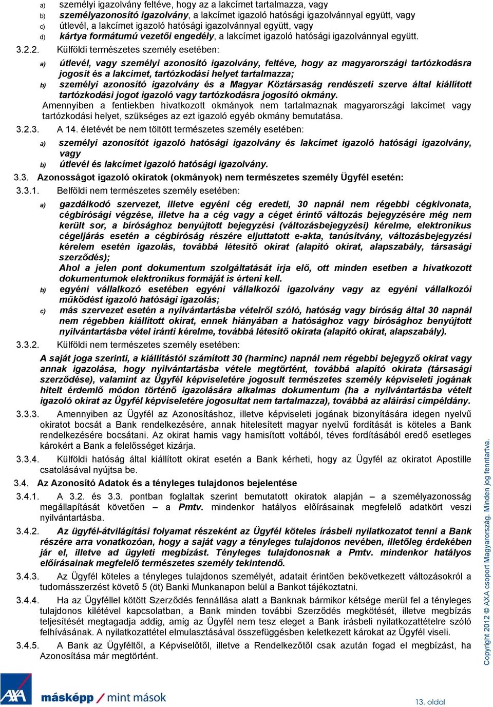 2. Külföldi természetes személy esetében: a) útlevél, vagy személyi azonosító igazolvány, feltéve, hogy az magyarországi tartózkodásra jogosít és a lakcímet, tartózkodási helyet tartalmazza; b)