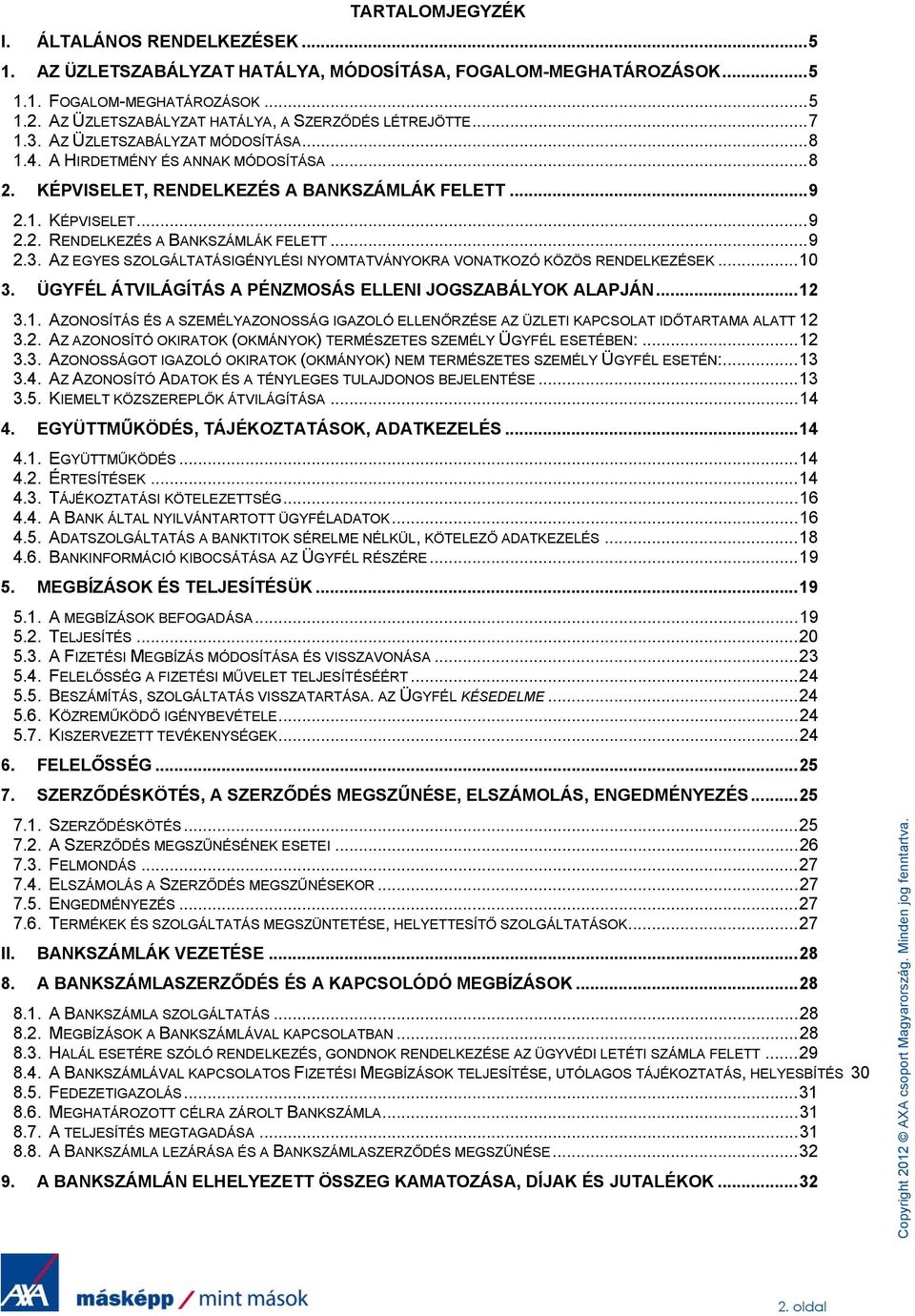 .. 10 3. ÜGYFÉL ÁTVILÁGÍTÁS A PÉNZMOSÁS ELLENI JOGSZABÁLYOK ALAPJÁN... 12 3.1. AZONOSÍTÁS ÉS A SZEMÉLYAZONOSSÁG IGAZOLÓ ELLENŐRZÉSE AZ ÜZLETI KAPCSOLAT IDŐTARTAMA ALATT 12 3.2. AZ AZONOSÍTÓ OKIRATOK (OKMÁNYOK) TERMÉSZETES SZEMÉLY ÜGYFÉL ESETÉBEN:.