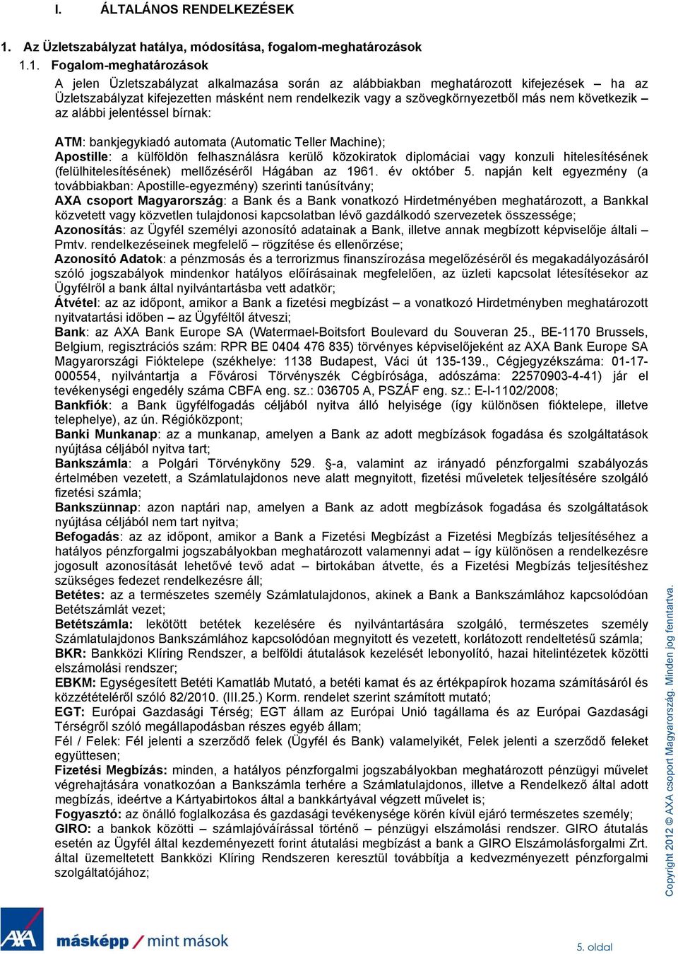 1. Fogalom-meghatározások A jelen Üzletszabályzat alkalmazása során az alábbiakban meghatározott kifejezések ha az Üzletszabályzat kifejezetten másként nem rendelkezik vagy a szövegkörnyezetből más