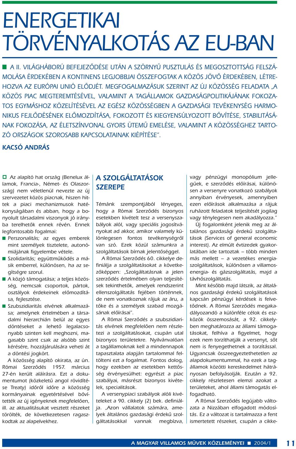 MEGFOGALMAZÁSUK SZERINT AZ ÚJ KÖZÖSSÉG FELADATA A KÖZÖS PIAC MEGTEREMTÉSÉVEL, VALAMINT A TAGÁLLAMOK GAZDASÁGPOLITIKÁJÁNAK FOKOZA- TOS EGYMÁSHOZ KÖZELÍTÉSÉVEL AZ EGÉSZ KÖZÖSSÉGBEN A GAZDASÁGI