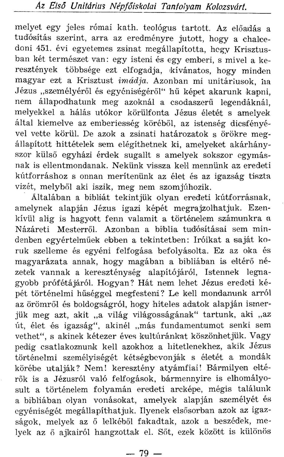 Azonban mi unitáriusok, ha Jézus személyéről és egyéniségéről" hű képet akarunk kapni, nem állapodhatunk meg azoknál a csodaszerű legendáknál, melyekkel a hálás utókor körülfonta Jézus életét s