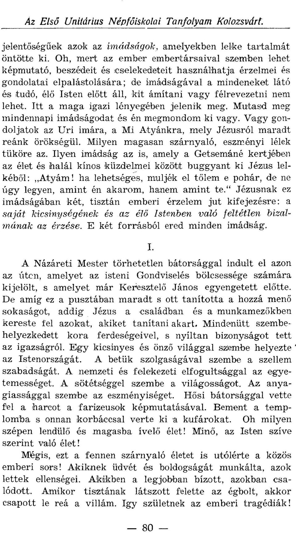 áll, kit ámítani vagy félrevezetni nem lehet. Itt a maga igazi lényegében jelenik meg. Mutasd meg mindennapi imádságodat és én megmondom ki vagy.