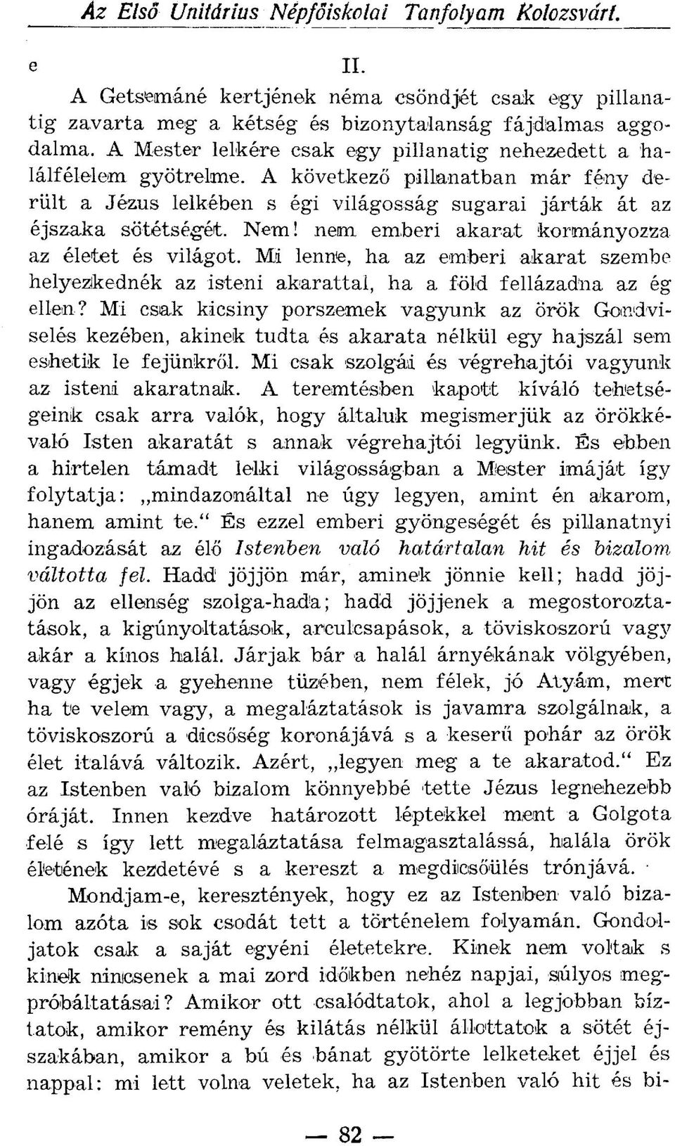 nem emberi akarat kormányozza az életet és világot. Mi lenne, ha az emberi akarat szembe helyezkednék az isteni akarattal, ha a föld fellázadna az ég ellen?