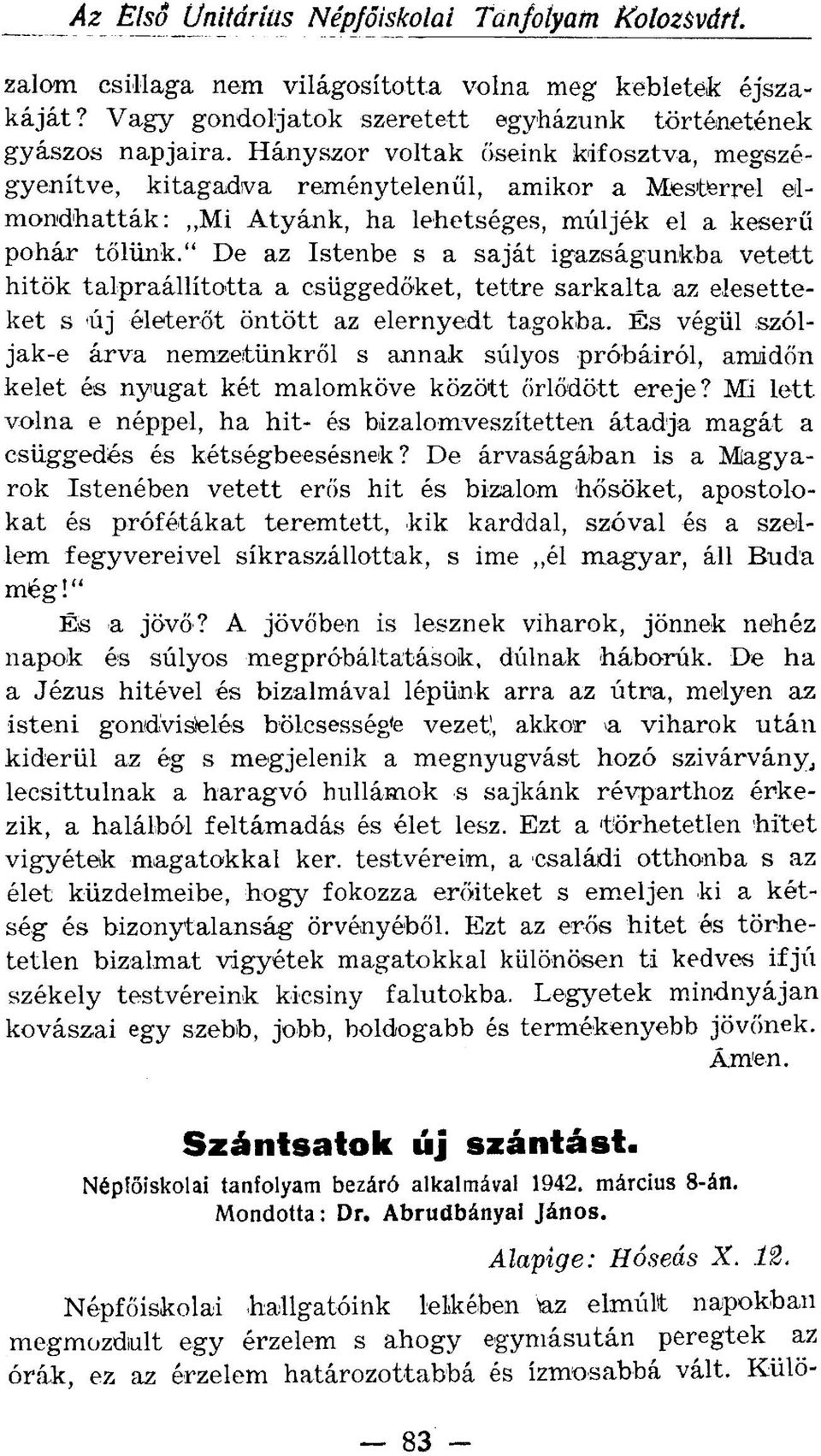 " De az Istenbe s a saját igazságunkba vetett hitök talpraállította a csüggedőket, tettre sarkalta az elesetteket s f új életerőt öntött az elernyedt tagokba.