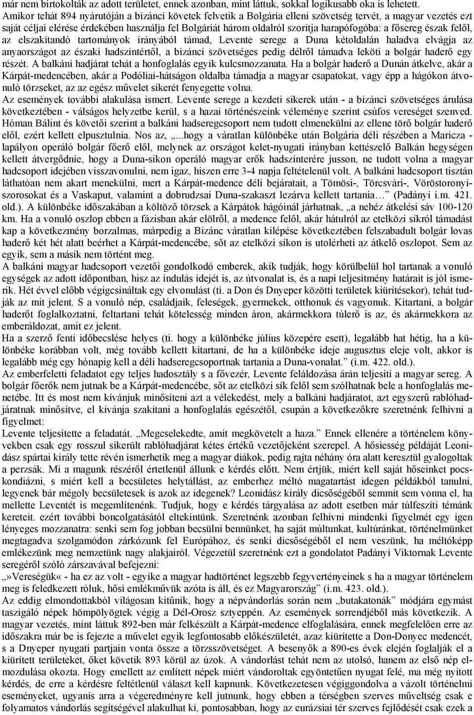 harapófogóba: a fősereg észak felől, az elszakítandó tartományok irányából támad, Levente serege a Duna kétoldalán haladva elvágja az anyaországot az északi hadszíntértől, a bizánci szövetséges pedig