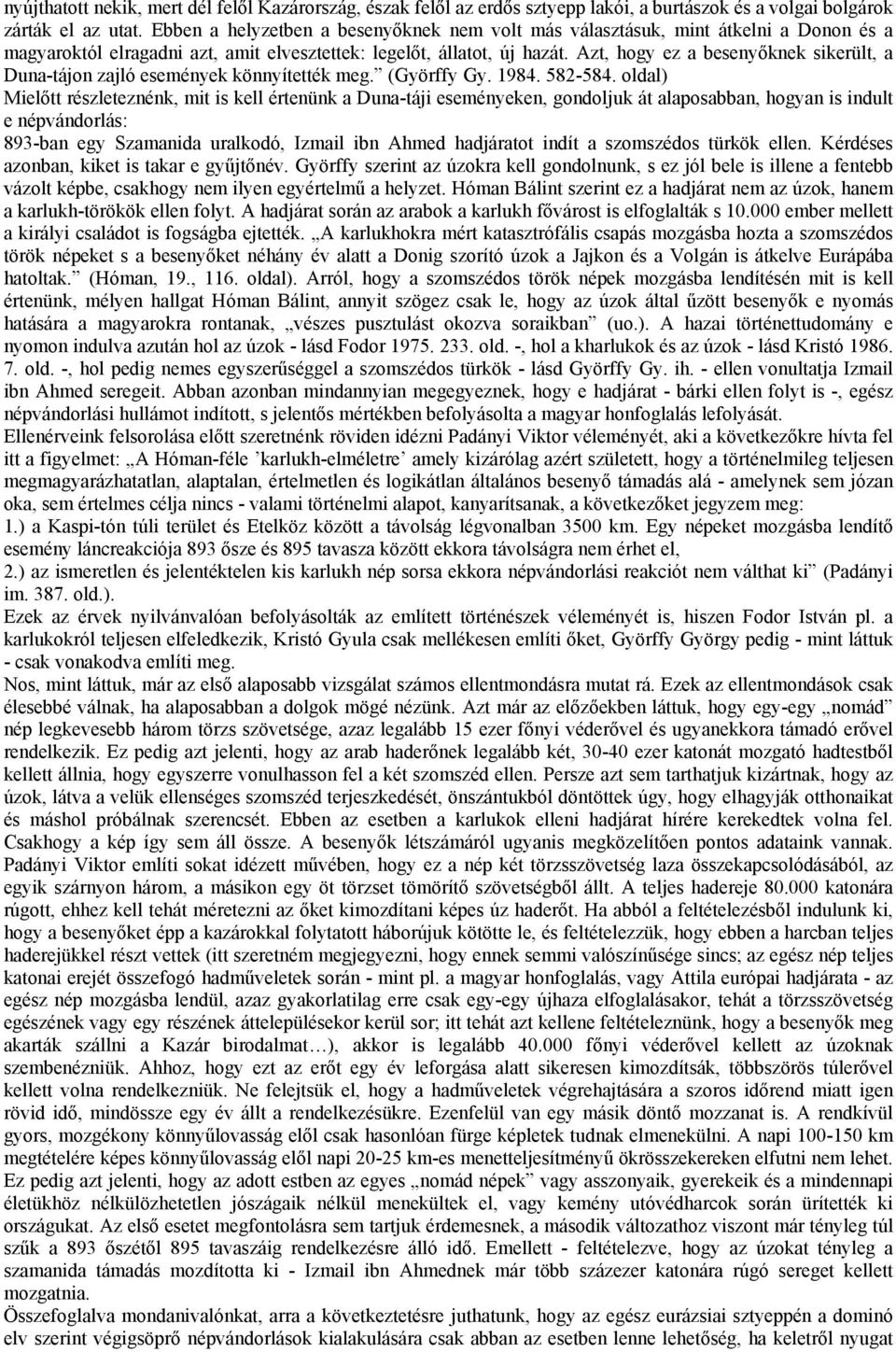 Azt, hogy ez a besenyőknek sikerült, a Duna-tájon zajló események könnyítették meg. (Györffy Gy. 1984. 582-584.