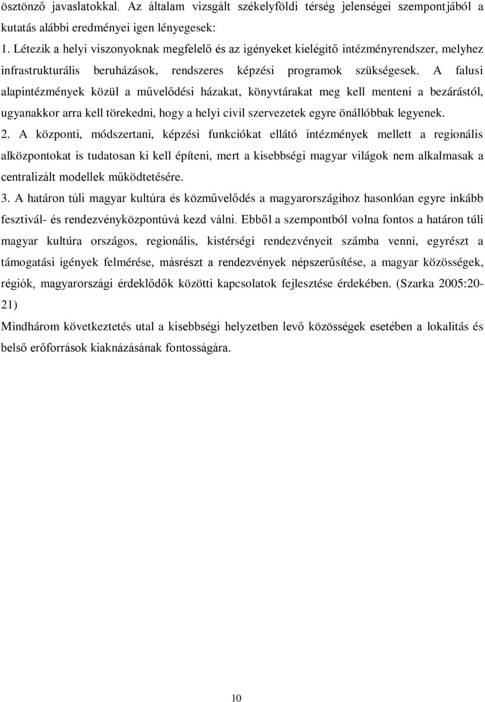 A falusi alapintézmények közül a művelődési házakat, könyvtárakat meg kell menteni a bezárástól, ugyanakkor arra kell törekedni, hogy a helyi civil szervezetek egyre önállóbbak legyenek. 2.