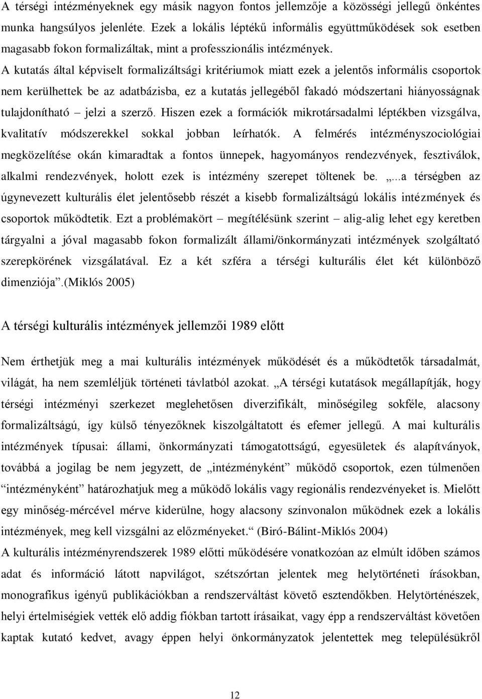 A kutatás által képviselt formalizáltsági kritériumok miatt ezek a jelentős informális csoportok nem kerülhettek be az adatbázisba, ez a kutatás jellegéből fakadó módszertani hiányosságnak