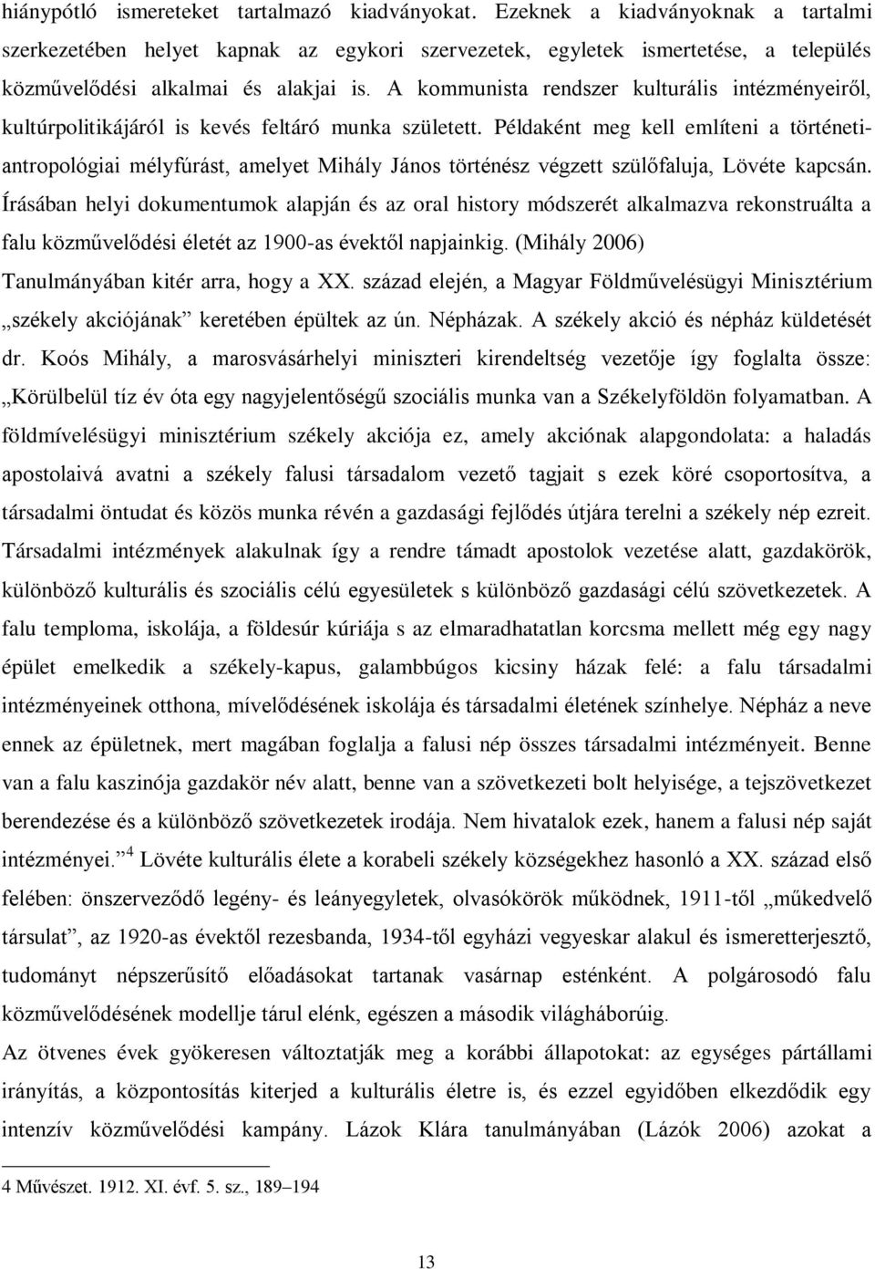 A kommunista rendszer kulturális intézményeiről, kultúrpolitikájáról is kevés feltáró munka született.